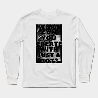 WHAT CAN YOU CREATE WITH JUST A DOT? black box / Cool and Funny quotes Long Sleeve T-Shirt